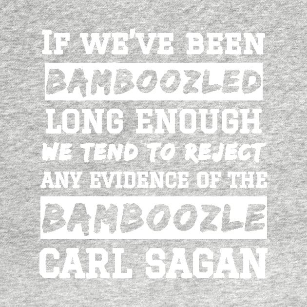 Carl Sagan Bamboozled Quote If We've Been Bamboozled Long Enough by BubbleMench